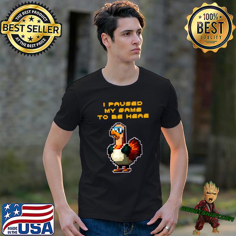I Paused My Game To Be Here Turkey Gamer Thanksgiving Video Gaming T-Shirt