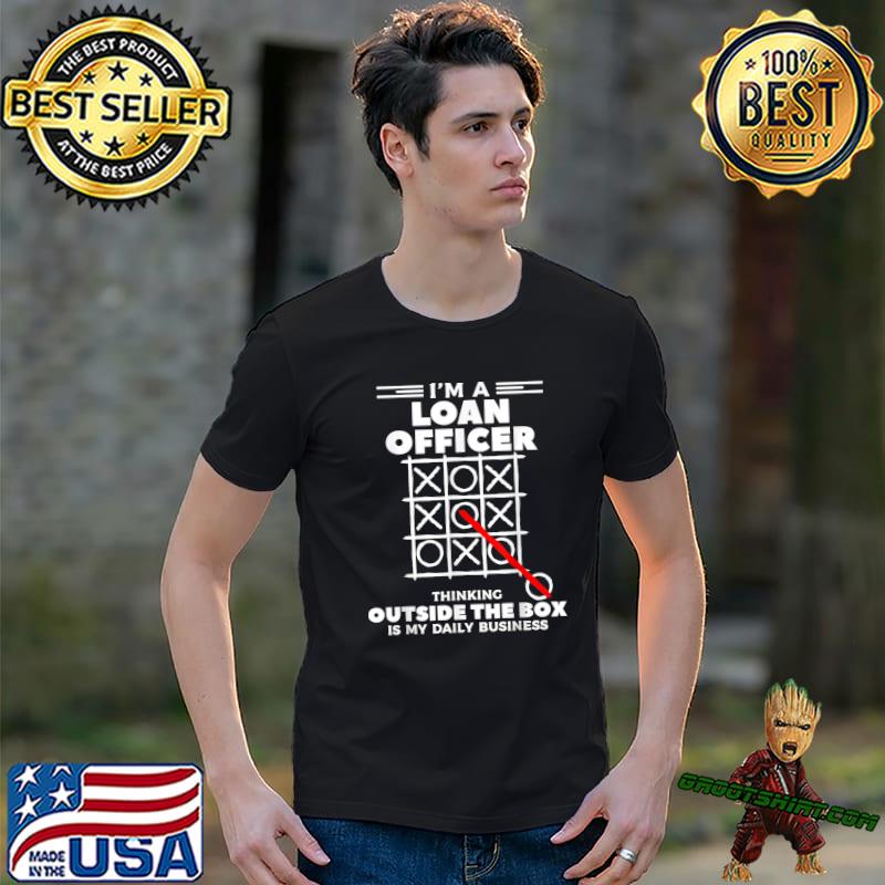 I'm A Loan Officer Thinking Outside The Box Mortgage Daily Business T-Shirt