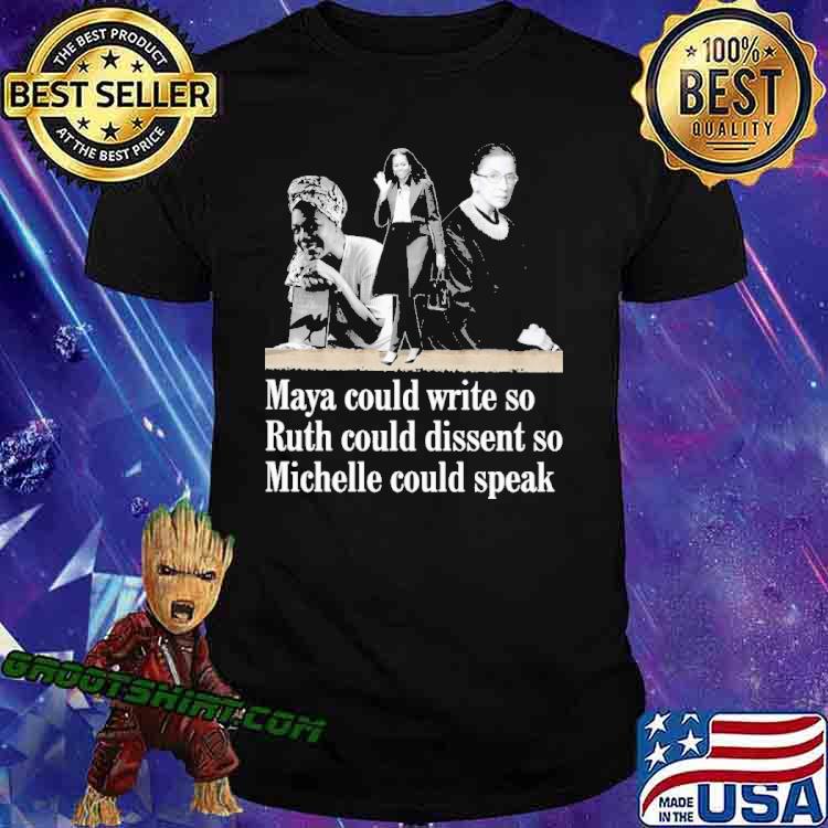 Maya Could Write So Ruth Could Diseent So Michelle Could Speak Shirt