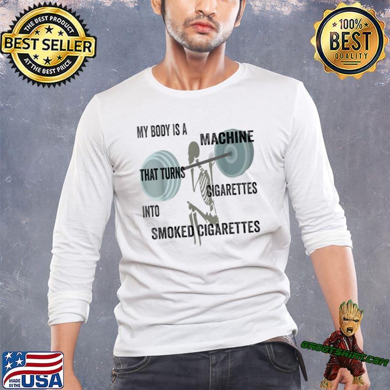 My Body Is A Machine That Turns Cigarettes Into Smoked Cigar Skeleton With Gym T-Shirt