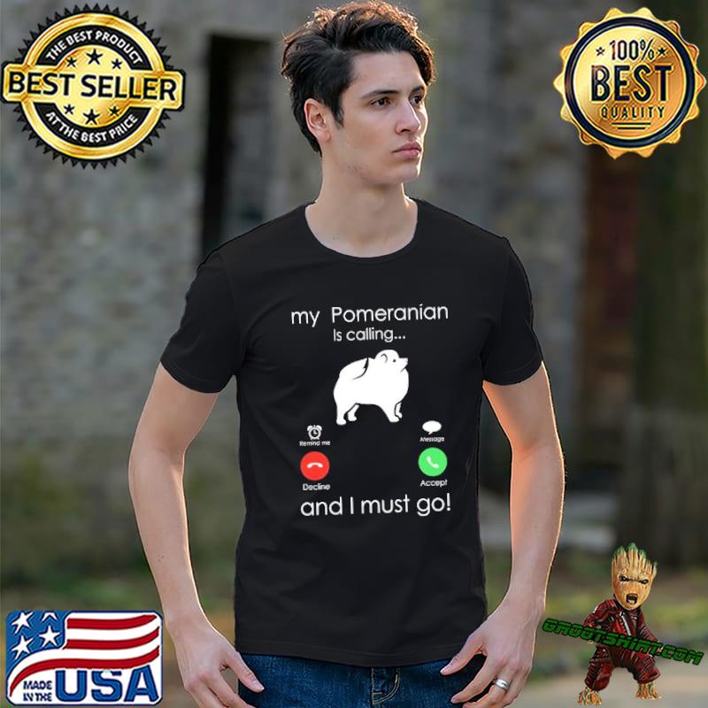 My pomeranian is calling and I must go trending shirt