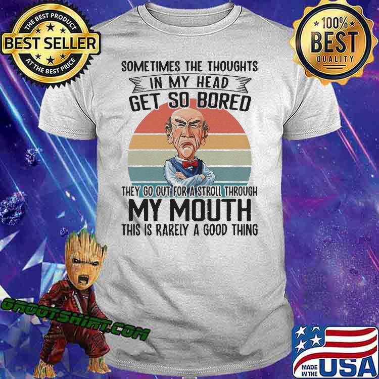 Sometimes The Thoughts In My Head Get So Bored they Go Out For A Stroll Through My Mouth Vintage Jeff Dunham Shirt