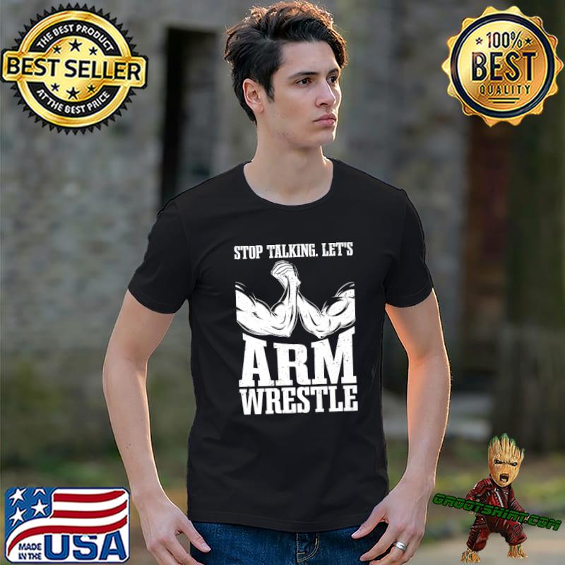 Stop Talking Let's Arm Wrestler Hand Wrestling & Armwrestling T-Shirt