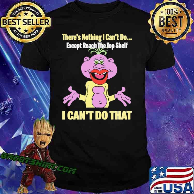 THere's Nothing I Can't Do Except Reach The Top Shelf I Can't Do That Peanut Puppet Shirt