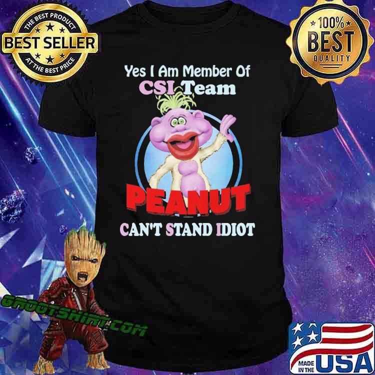 Yes I Am Member Of CSI Team Peanut Can't Stand Idiot Peanut Puppet Shirt