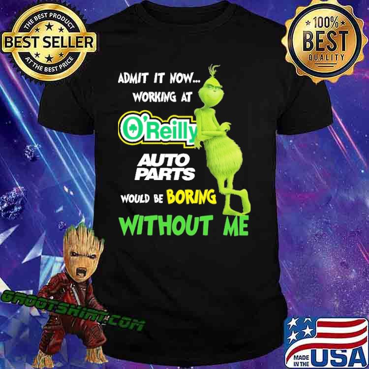 Admit It Now Working At O'Reilly Would Be Boring Without Me Grinch Shirt