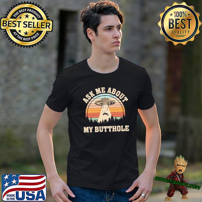 Ask me about my butthole ufo alien gay gifts alien abduction classic shirt