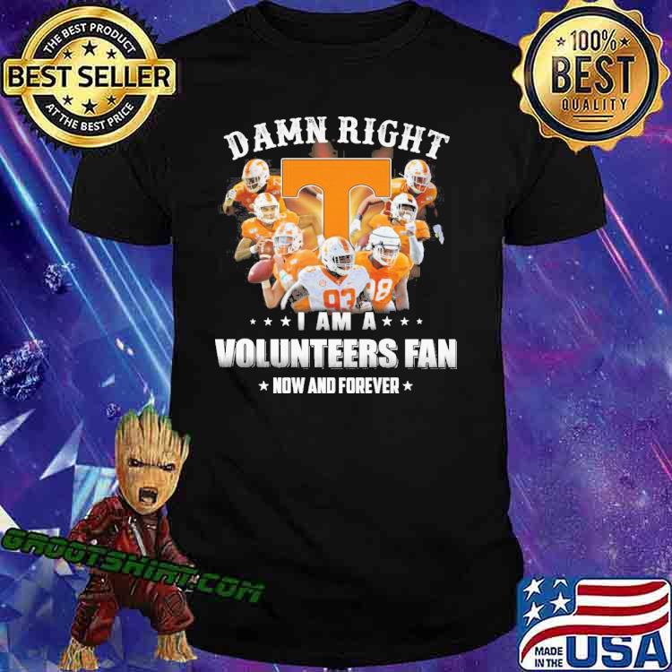 Damn right I am a volunteers fan now and forever Tennessee shirt