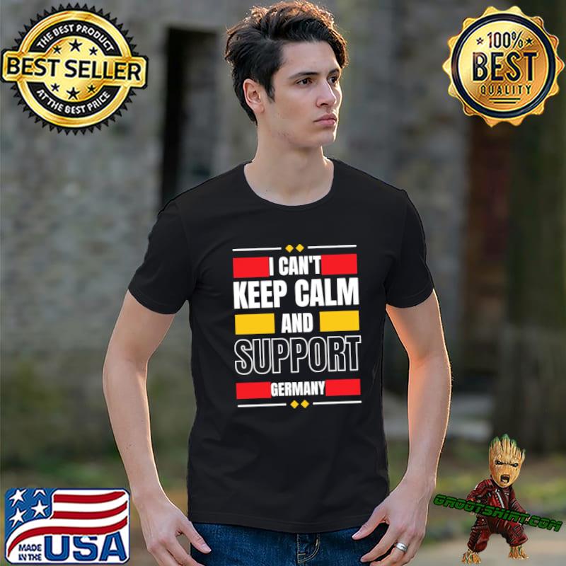I can't keep calm and support Germany classic shirt