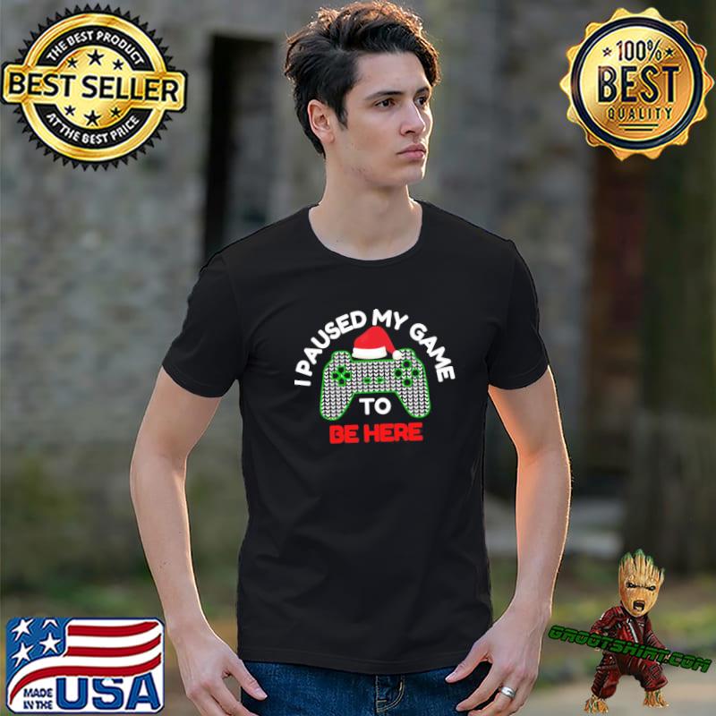 I paused my game to be here gamer christmas shirt