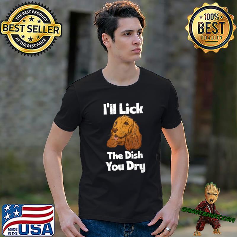 I'll Lick The Dish You Dry Puppy Lover Dog Owner Pet Lover T-Shirt