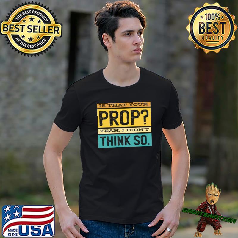 Is that your prop yeah I didn't think so vintage design classic shirt