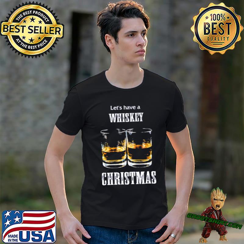 Let's have a whiskey christmas classic shirt