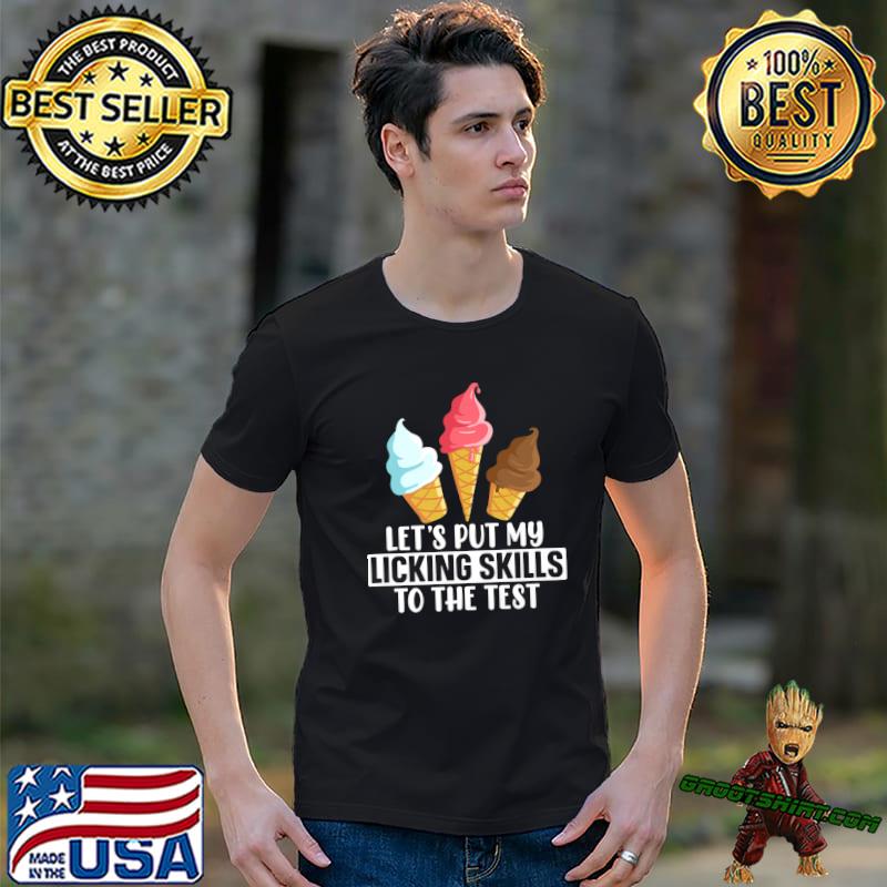 Let's Put My Licking Skills To The Test Ice Cream Sweet Food Snack T-Shirt