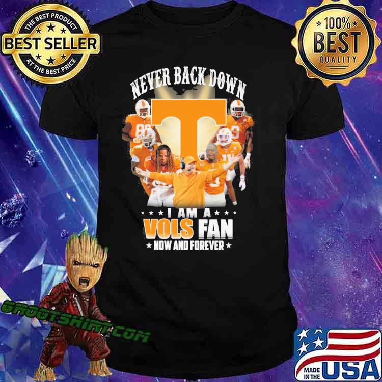 Never back down I am a vols fan now and forever Tennessee shirt