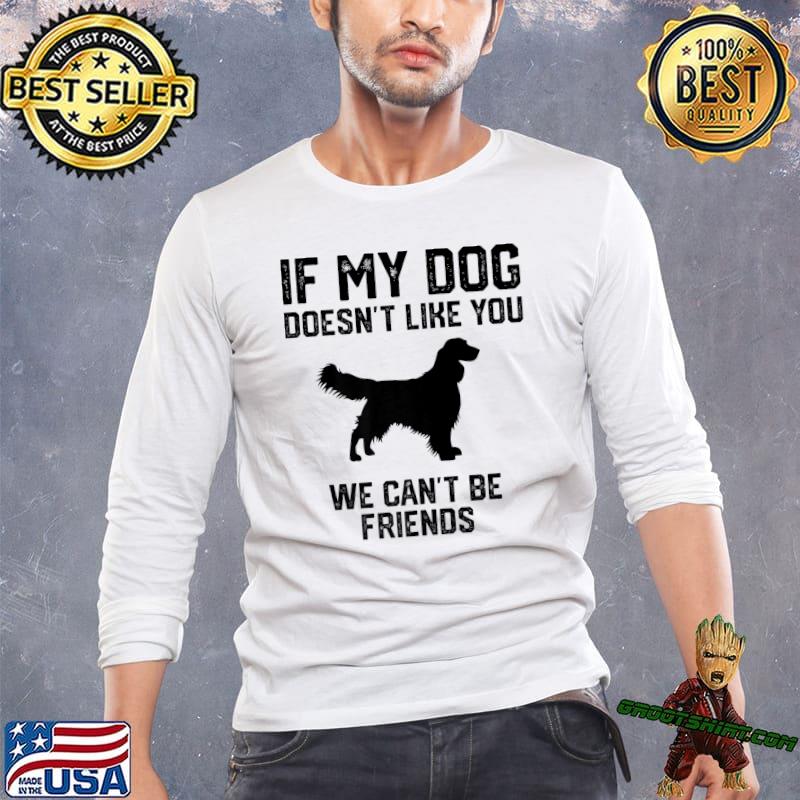 Springer if my dog doesn't like you we can't be friends T-Shirt