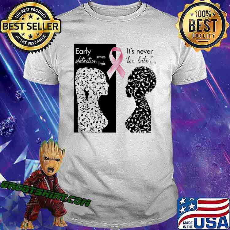 Breast Cancer Awareness Early detection saves lives It's never too late to fight shirt