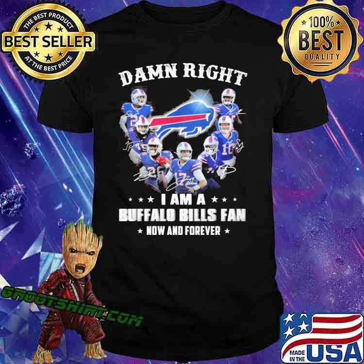 Damn right I am a Buffalo Bills fan now and forever signatures shirt