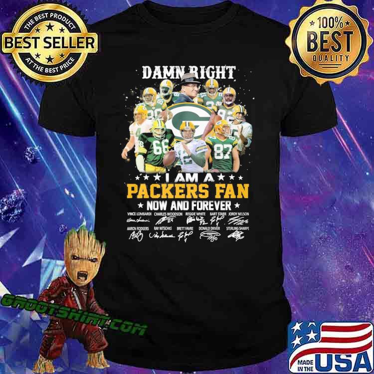 Damn right I am a Packers fan now and forever signatures shirt