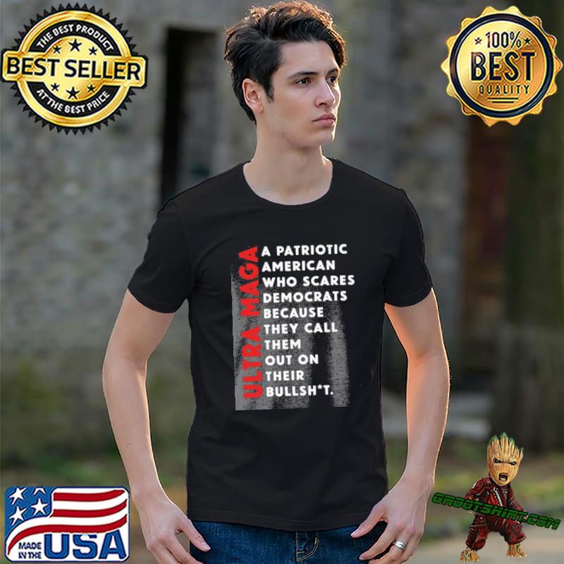 Ultra maga a patriotic American who scares democrats because they call them out on their bullsht shirt