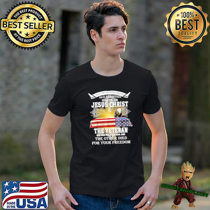 Veterans Only Two Defining forces Jesus Christ the veteran one died for your soul and the other died for your freedom shirt