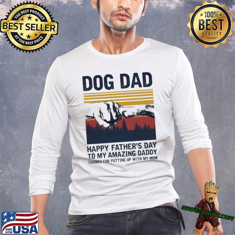 Dog dad happy father's day to my amazing daddy thanks for putting up with my mom vintage shirt