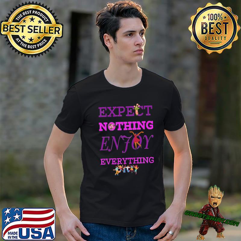 Expect nothing enjoy everything flowers persons dance T-Shirt