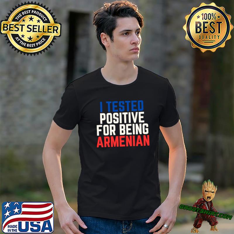 I Tested Positive For Being Armenian Political T-Shirt