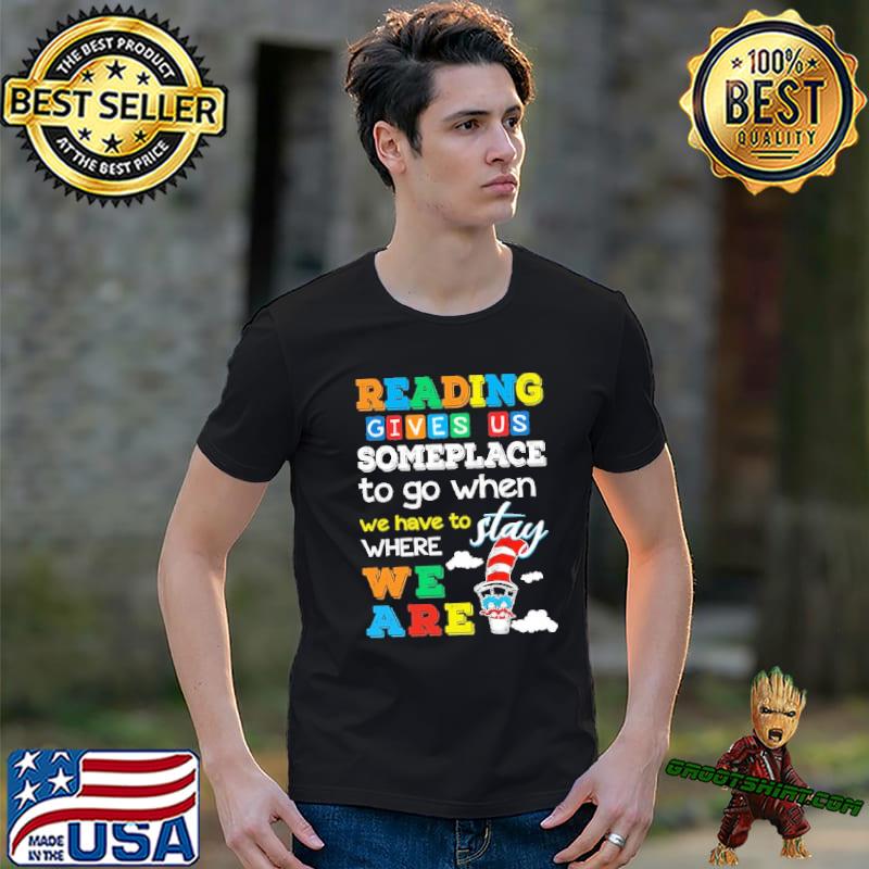Reading gives us someplace to go when we have to stay where we are Dr Seuss shirt