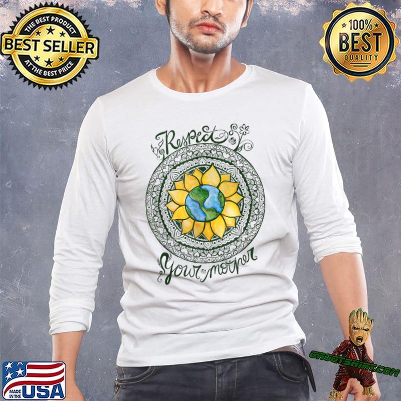 Respect Your Mother Earth Planet Environment Earth Day Sunflower T