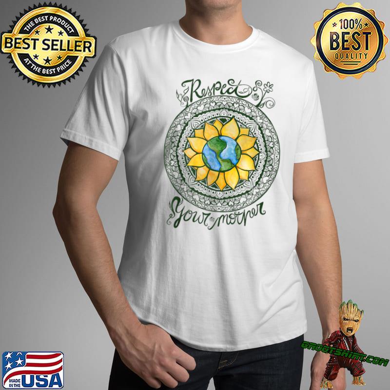 Respect Your Mother Earth Planet Environment Earth Day Sunflower T