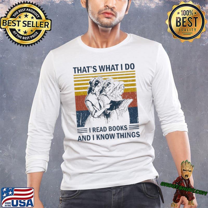 That's What I Do. I Read Books and I Know Things vintage shirt