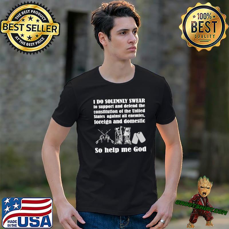 Veteran I Do Solemnly swear to support and defend the constitution of the United States shirt