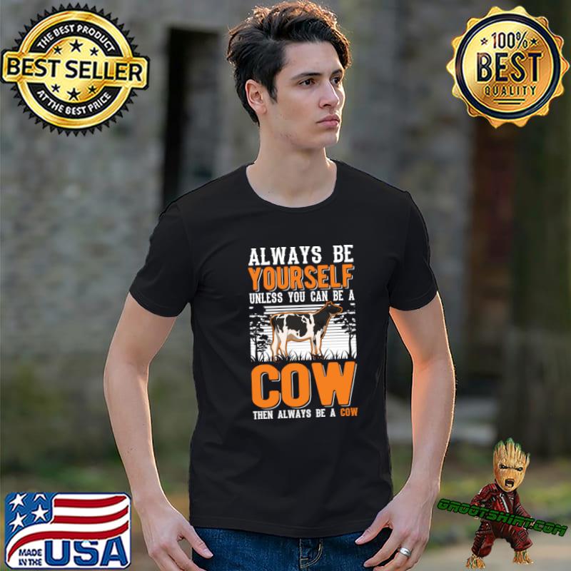 Always Be Yourself Unless Can Be Cow Farmer Cattle Breeder Cows T-Shirt