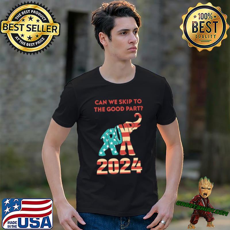 Can we skip to the good part 2024 Donald Trump America flag shirt