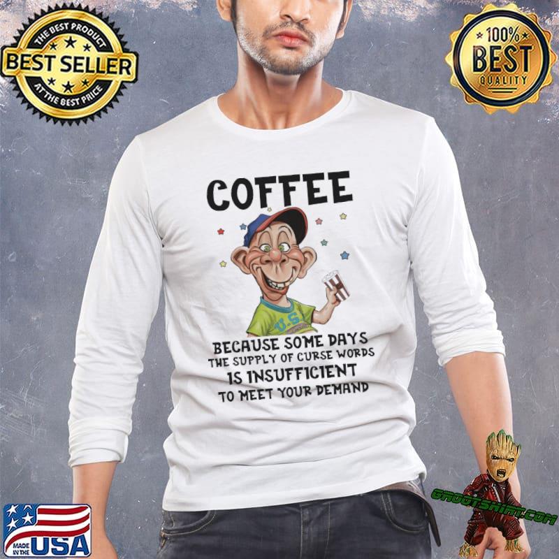 Coffee because some days the supply of curse words is insufficient to meet your demand Peanut Jeff Dunham shirt