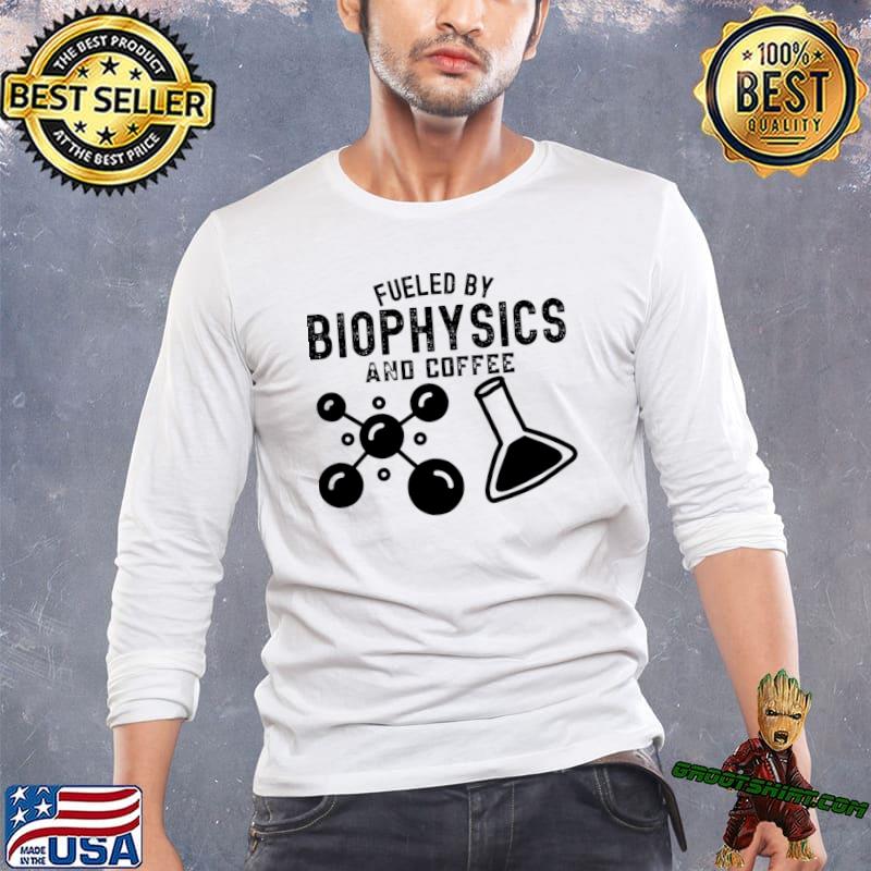 Fueled By Biophysics And Coffee, Biophysicist Birthday T-Shirt