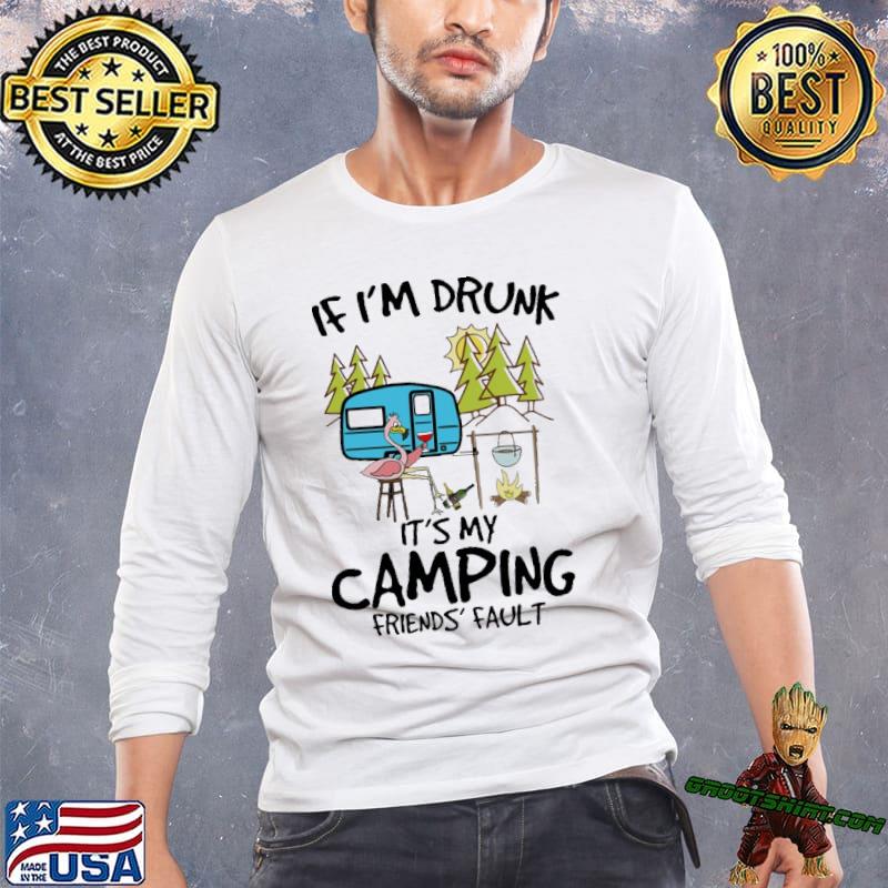 If I'm drunk It's my camping friends' fault flamingo shirt