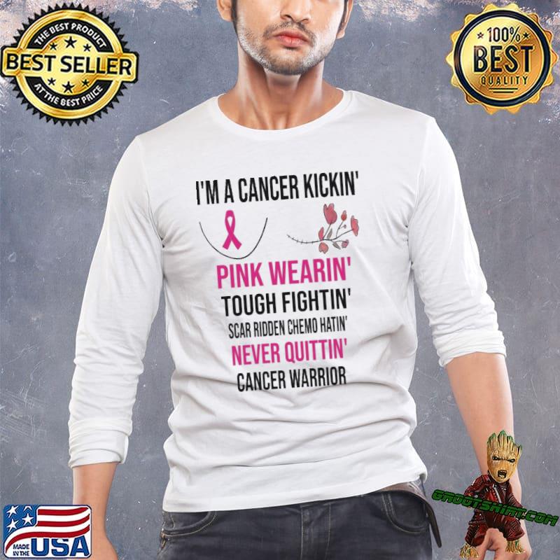 I'm a cancer kickin pink wearin tough fightin scar ridden chemo hatin never quittin cancer warrior shirt