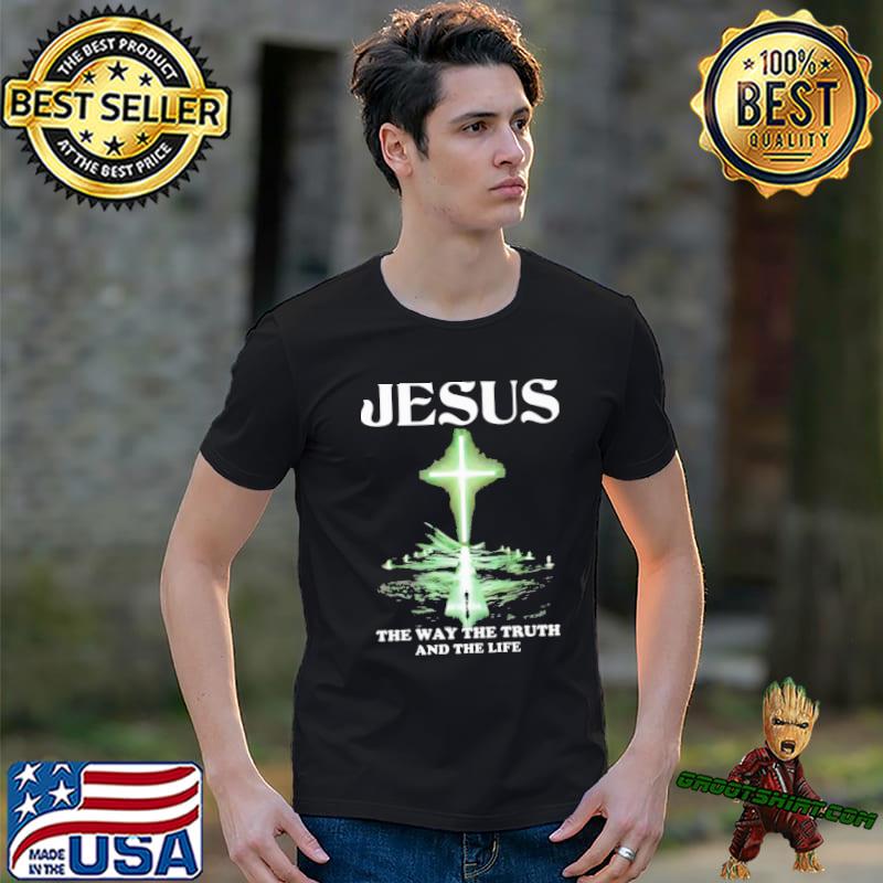 Jesus The Way The Truth And The Life shirt