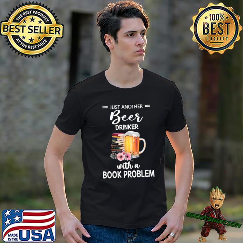 Just another beer drinker with a book problem flowers T-Shirt