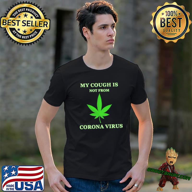 My Cough Is Not From Corona Virus weed shirt