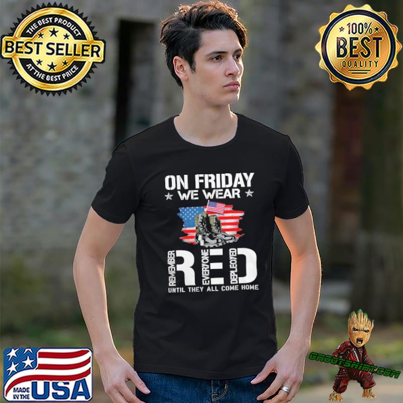 On Friday We Wear Red remember everyone depleoyed until they all come home veteran shirt