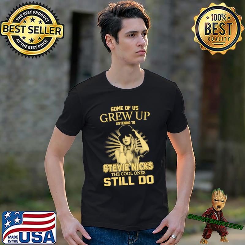 Some of us grew up listening to Stevie Nicks the cool ones still do shirt