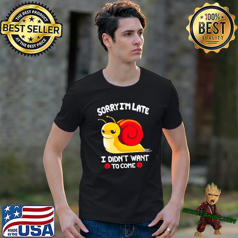 Sorry I Am Late, I Didn't Want To Come Snail T-Shirt