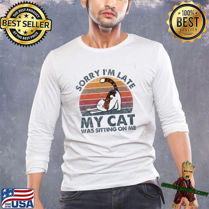 Sorry I'm late my cat was sitting on me cat vintage shirt