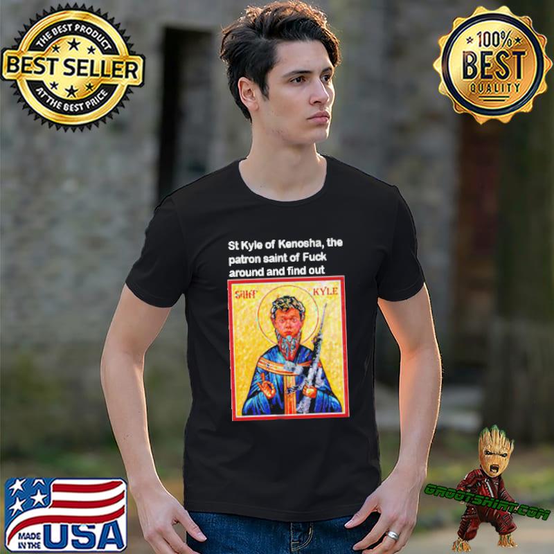 St Kyle of kenosha the patron saint of fuck around and find out shirt