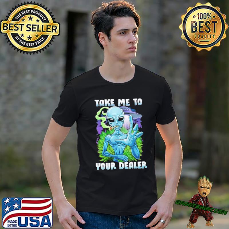 Take me to your dealer alien weed shirt