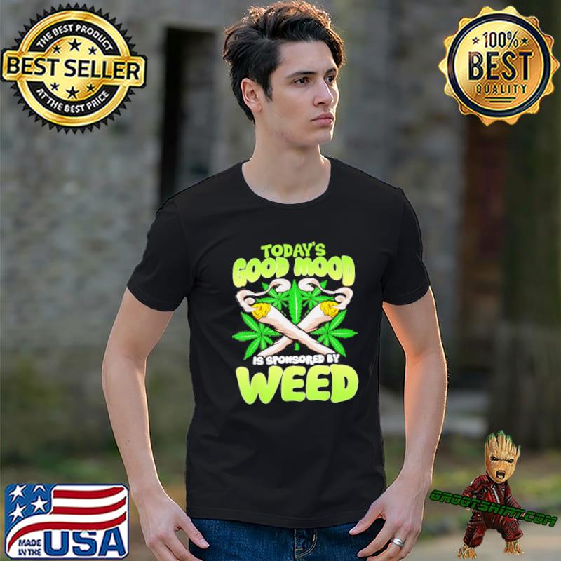Today's Good Mood Is Sponsored By Weed shirt