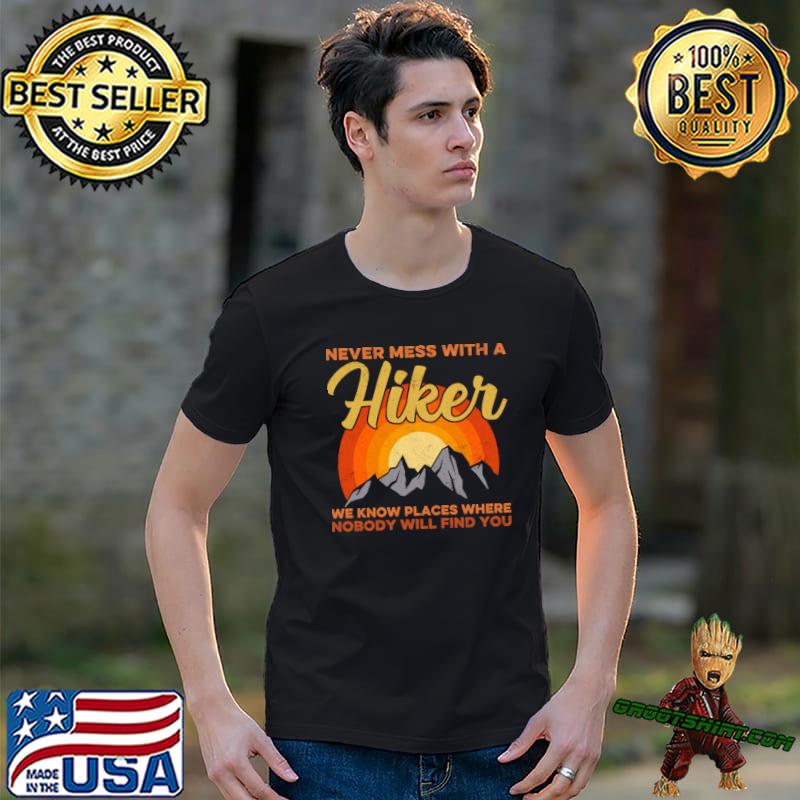 Vintage Never Mess With A Hiker Know Places Where Nobody Will Find Hiking Hikers T-Shirt